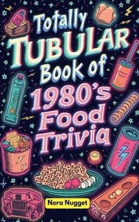 bokomslag The Totally Tubular Book of 1980s Food Trivia