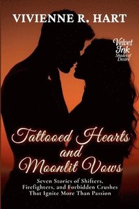 bokomslag Tattooed Hearts and Moonlit Vows: Seven Stories of Shifters, Firefighters, and Forbidden Crushes That Ignite More Than Passion