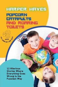 bokomslag Popcorn Catapults and Roaring Toilets: 12 Hilarious Stories Where Everything Goes Wrong in the Funniest Way