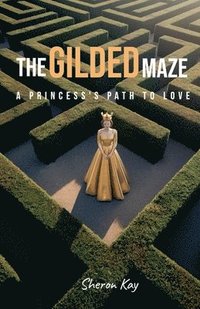 bokomslag The Gilded Maze, A Princess's Path to Love