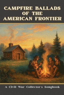 bokomslag Campfire Ballads of the American Frontier: A Civil War Collector's Songbook