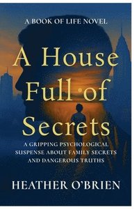 bokomslag A House Full of Secrets: A Gripping Psychological Suspense About Family Secrets and Dangerous Truths