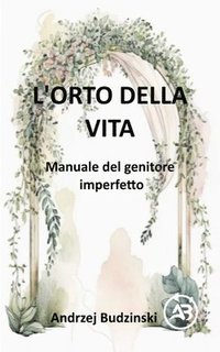bokomslag L'Orto della Vita. Manuale del genitore imperfetto