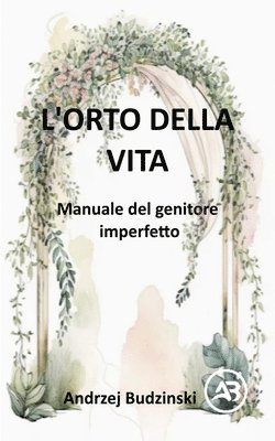 bokomslag L'Orto della Vita. Manuale del genitore imperfetto