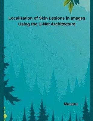 Masaru - Localization of Skin Lesions in Images Using the U-Net Architecture, Häftad