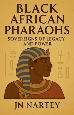 J N Nartey, J. N. Nartey, J.N. Nartey - Black African Pharaohs, Häftad