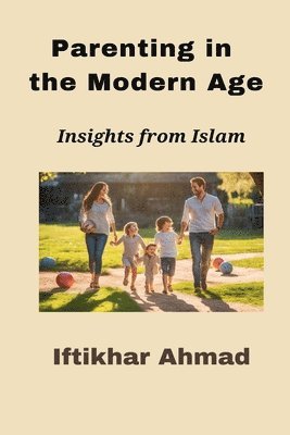 Iftikhar Ahmad - Parenting in the Modern Age, Häftad