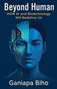 bokomslag Beyond Human: How AI and Biotechnology Will Redefine Us