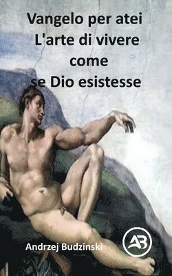 Andrzej Budzinski - Vangelo per atei L'arte di vivere come se Dio esistesse, Häftad