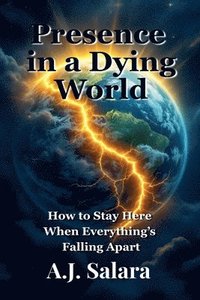 bokomslag Presence in a Dying World How to Stay Here When Everything's Falling Apart