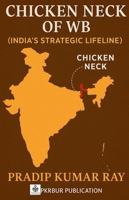 Pradip Kumar Ray - Chicken Neck of WB (India's Strategic Lifeline), Häftad
