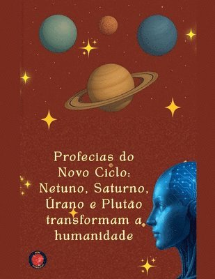 bokomslag Profecias do Novo Ciclo: Netuno, Saturno, Úrano e Plutão transformam a humanidade