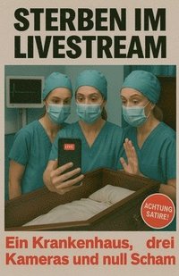 bokomslag Sterben im Livestream - Ein Krankenhaus, drei Kameras und null Scham