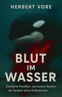 Herbert Vore - Blut im Wasser Zerstörte Familien, zerrissene Seelen - ein System ohne Entkommen, Häftad