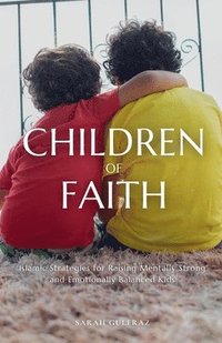 bokomslag Children of Faith: Islamic Strategies for Raising Mentally Strong and Emotionally Balanced Kids