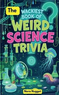 bokomslag Wackiest Book of Weird Science Trivia