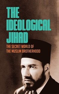 bokomslag The Ideological Jihad: The Secret World of the Muslim Brotherhood
