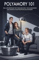bokomslag Polyamory 101: Real-Life Strategies for Communication, Time Management, and Thriving in Non-Traditional Relationships
