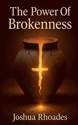 Joshua Rhoades - Power Of Brokenness, Häftad