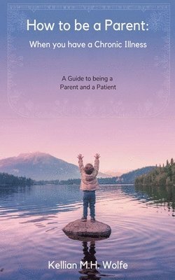 bokomslag How To Be A Parent: When You Have A Chronic Illness