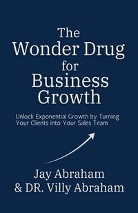 bokomslag Wonder Drug for Business Growth - Unlock Exponential Growth by Turning Your Clients into Your Sales Team