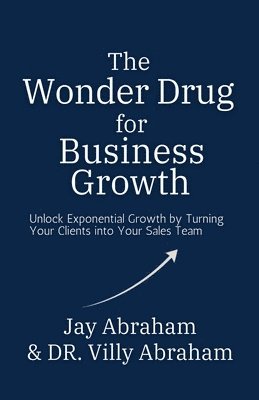 bokomslag Wonder Drug for Business Growth - Unlock Exponential Growth by Turning Your Clients into Your Sales Team