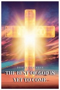 bokomslag The Best of God is Yet to Come