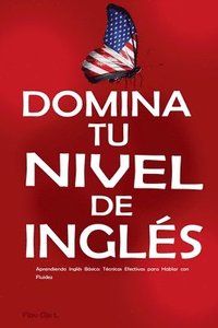 bokomslag Domina tu Nivel de Inglés: Aprendiendo Inglés Básico: Técnicas Efectivas para Hablar con Fluidez - Inglés para Principiantes