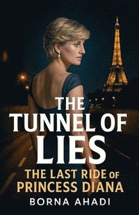 bokomslag The Tunnel of Lies: The Last Ride of Princess Diana