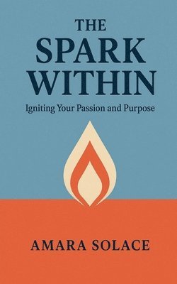 bokomslag Spark Within Igniting Your Passion and Purpose
