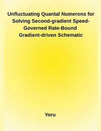 bokomslag Unfluctuating Quantal Numerons for Solving Second-gradient Speed-Governed Rate-Bound Gradient-driven Schematic