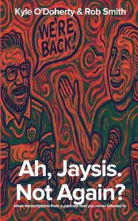 bokomslag Ah, Jaysis. Not Again? More transcriptions from a podcast that you never listened to.