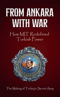 bokomslag From Ankara with War: How MIT Redefined Turkish Power