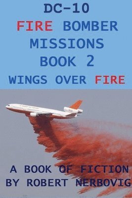 Robert Nerbovig, robert nerbovig - DC-10 Fire Bomber Missions Book 2 Wings Over Fire, Häftad