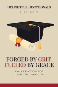 bokomslag Forged by Grit, Fueled by Grace: Daily Devotions for Christian Graduates
