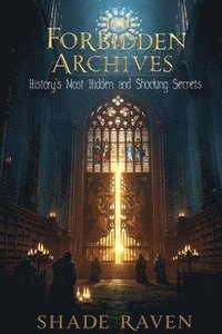 bokomslag The Forbidden Archives History's Most Hidden and Shocking Secrets