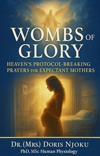 bokomslag Wombs Of Glory: Heaven's Protocols For Supernatural Conception, Pregnancy & Birth.