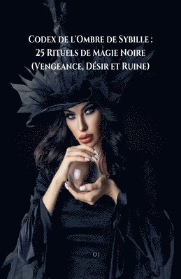 bokomslag Codex de l'Ombre de Sybille: 25 Rituels de Magie Noire (Vengeance, Désir et Ruine)