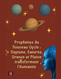 bokomslag Prophéties du Nouveau Cycle: Neptune, Saturne, Uranus et Pluton transforment l'humanité
