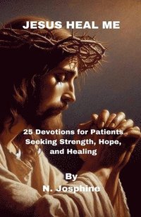 bokomslag Jesus Heal Me - 25 Devotions for Patients Seeking Strength, Hope, and Healing