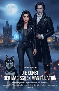 bokomslag Die Kunst der magischen Manipulation: Eine magische Liebeskomödie, die beweist, dass selbst Unsterbliche dem Zauber der Liebe nicht entkommen können