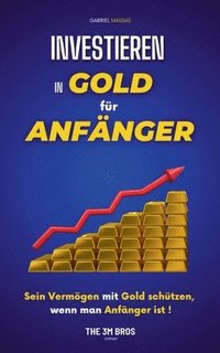 bokomslag Investieren in Gold für Anfänger: Sein Vermögen mit Gold schützen, wenn man Anfänger ist
