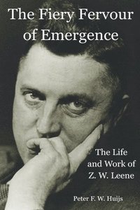 bokomslag The Fiery Fervour of Emergence - The Life and Work of Zwier Willem Leene