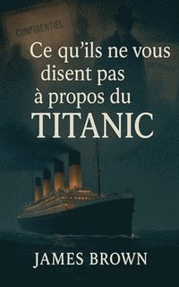 bokomslag Ce qu'ils ne vous disent pas à propos du Titanic