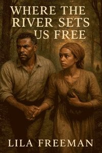 bokomslag Where the River Sets Us Free: A Journey from Bondage to Freedom in Civil War America