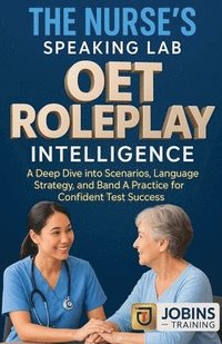 bokomslag The Nurse's Speaking Lab: OET Roleplay Intelligence: A Deep Dive into Clinical Scenarios, Language Strategy, and Band A Practice for Confident Test Su