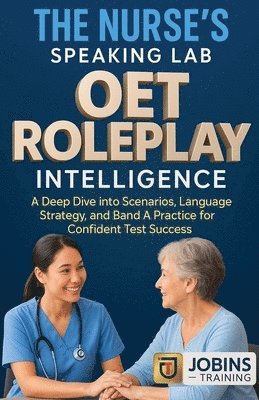 bokomslag The Nurse's Speaking Lab: OET Roleplay Intelligence: A Deep Dive into Clinical Scenarios, Language Strategy, and Band A Practice for Confident Test Su
