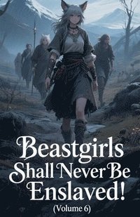 bokomslag Beastgirls Shall Never Be Enslaved! (Volume 6)