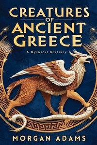 bokomslag Creatures of Ancient Greece: A Mythical Bestiary