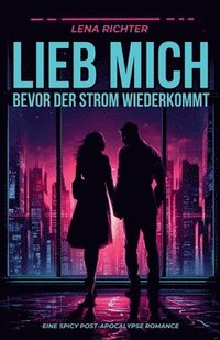 bokomslag Lieb mich, bevor der Strom wiederkommt: Eine spicy Post-Apocalypse Romance